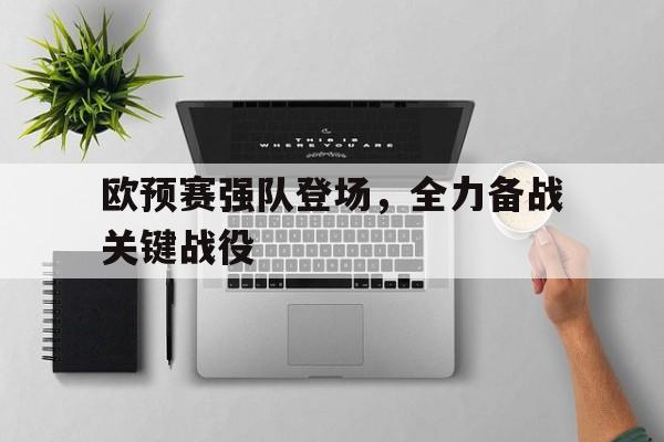 欧预赛强队登场，全力备战关键战役